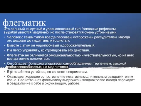 флегматик Это сильный, инертный и уравновешенный тип. Условные рефлексы вырабатываются медленно,