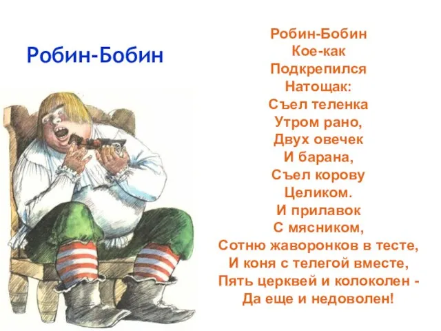 Робин-Бобин Робин-Бобин Кое-как Подкрепился Натощак: Съел теленка Утром рано, Двух овечек