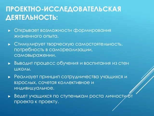 ПРОЕКТНО-ИССЛЕДОВАТЕЛЬСКАЯ ДЕЯТЕЛЬНОСТЬ: Открывает возможности формирования жизненного опыта. Стимулирует творческую самостоятельность, потребность