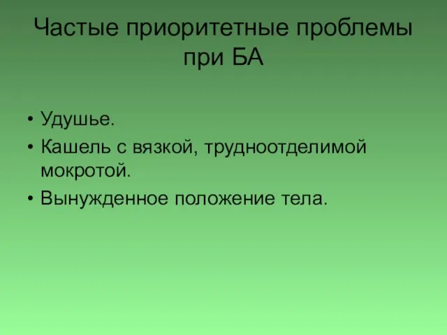 Частые приоритетные проблемы при БА Удушье. Кашель с вязкой, трудноотделимой мокротой. Вынужденное положение тела.