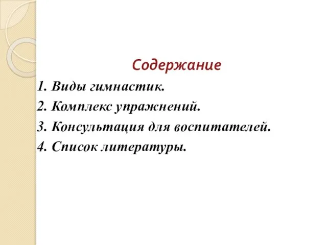 Содержание 1. Виды гимнастик. 2. Комплекс упражнений. 3. Консультация для воспитателей. 4. Список литературы.