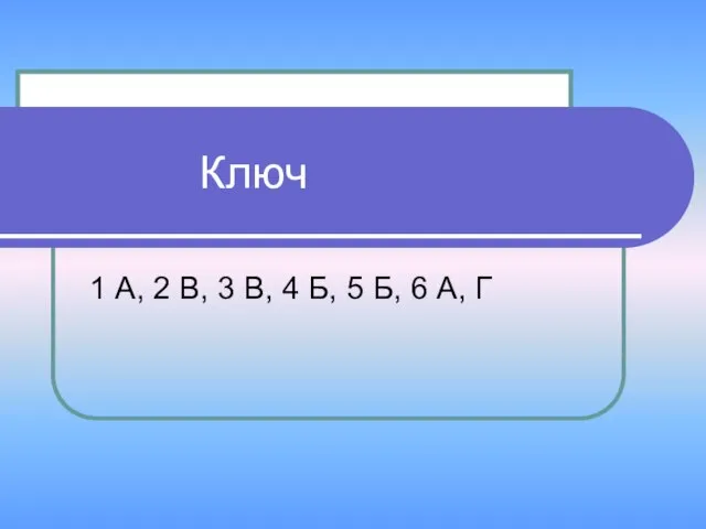 Ключ 1 А, 2 В, 3 В, 4 Б, 5 Б, 6 А, Г