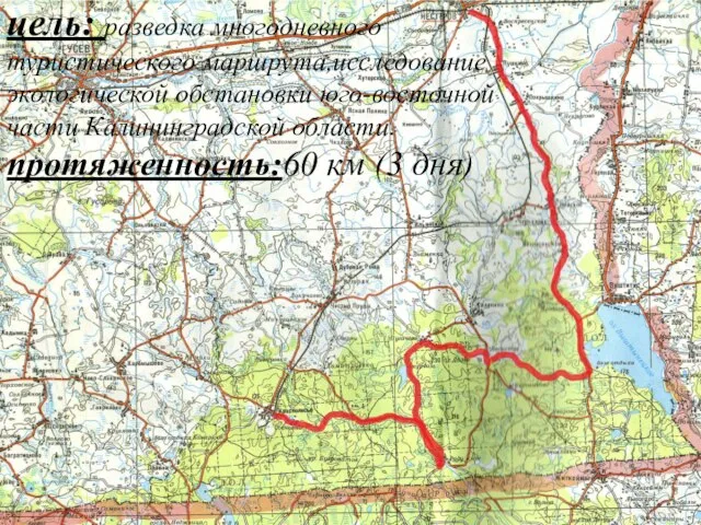 цель: разведка многодневного туристического маршрута,исследование экологической обстановки юго-восточной части Калининградской области. протяженность:60 км (3 дня)
