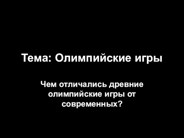 Тема: Олимпийские игры Чем отличались древние олимпийские игры от современных?