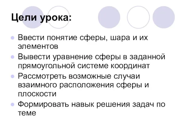 Цели урока: Ввести понятие сферы, шара и их элементов Вывести уравнение