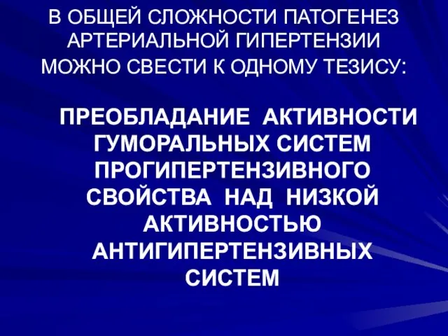 В ОБЩЕЙ СЛОЖНОСТИ ПАТОГЕНЕЗ АРТЕРИАЛЬНОЙ ГИПЕРТЕНЗИИ МОЖНО СВЕСТИ К ОДНОМУ ТЕЗИСУ: