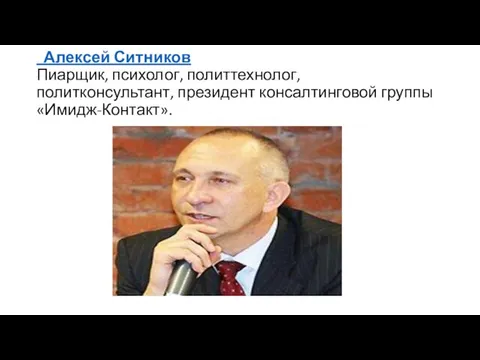 Алексей Ситников Пиарщик, психолог, политтехнолог, политконсультант, президент консалтинговой группы «Имидж-Контакт».