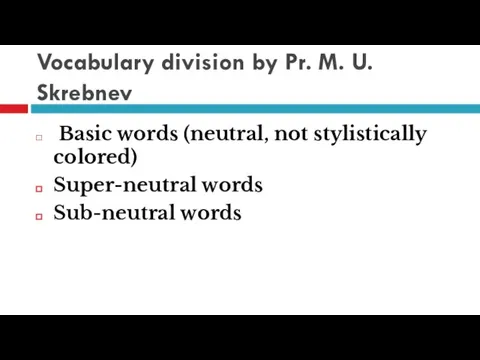 Vocabulary division by Pr. M. U. Skrebnev Basic words (neutral, not