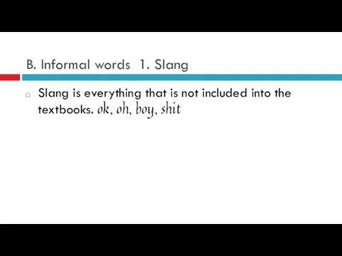B. Informal words 1. Slang Slang is everything that is not