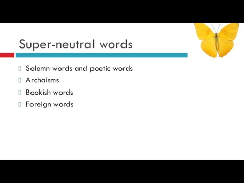 Super-neutral words Solemn words and poetic words Archaisms Bookish words Foreign words