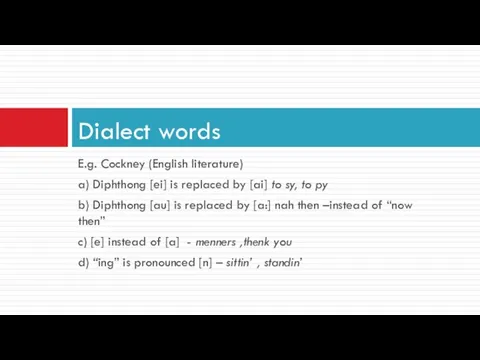 E.g. Cockney (English literature) a) Diphthong [ei] is replaced by [ai]