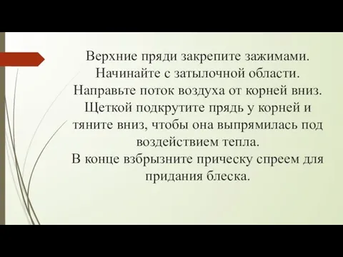 Верхние пряди закрепите зажимами. Начинайте с затылочной области. Направьте поток воздуха