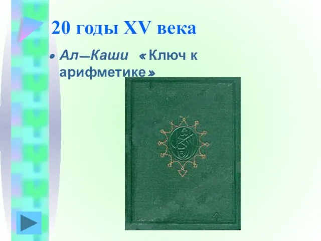 20 годы XV века Ал-Каши «Ключ к арифметике»