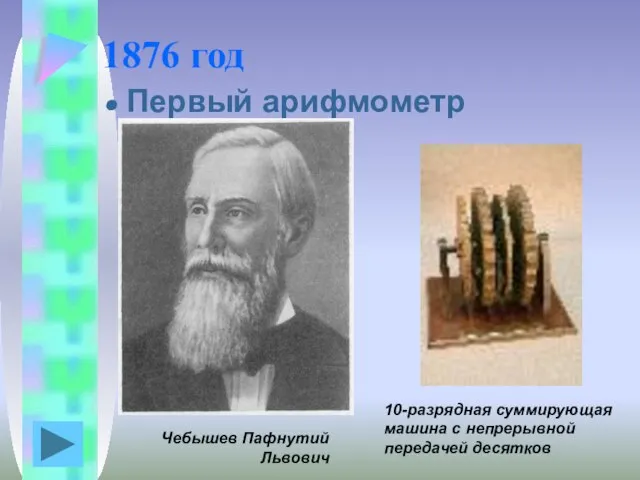 1876 год Первый арифмометр Чебышева Чебышев Пафнутий Львович 10-разрядная суммирующая машина с непрерывной передачей десятков