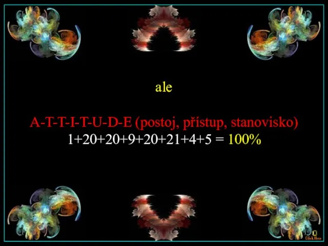 ale A-T-T-I-T-U-D-E (postoj, přístup, stanovisko) 1+20+20+9+20+21+4+5 = 100%