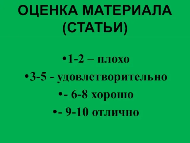 ОЦЕНКА МАТЕРИАЛА (СТАТЬИ) 1-2 – плохо 3-5 - удовлетворительно - 6-8 хорошо - 9-10 отлично