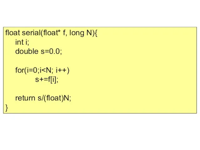 float serial(float* f, long N){ int i; double s=0.0; for(i=0;i s+=f[i]; return s/(float)N; }