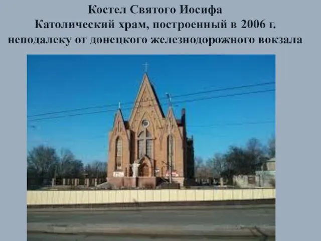 Костел Святого Иосифа Католический храм, построенный в 2006 г. неподалеку от донецкого железнодорожного вокзала