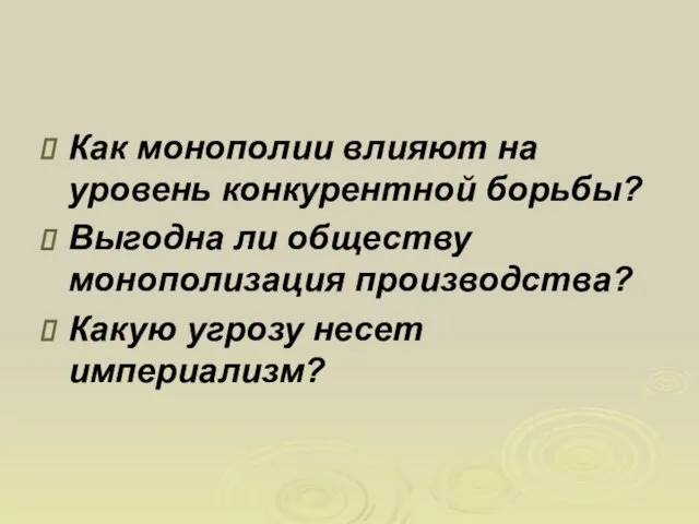 Как монополии влияют на уровень конкурентной борьбы? Выгодна ли обществу монополизация производства? Какую угрозу несет империализм?