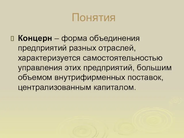 Понятия Концерн – форма объединения предприятий разных отраслей, характеризуется самостоятельностью управления