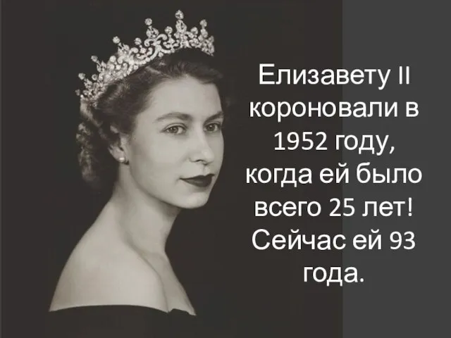 Елизавету II короновали в 1952 году, когда ей было всего 25 лет! Сейчас ей 93 года.