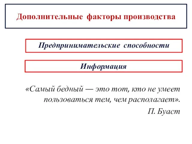 Дополнительные факторы производства Предпринимательские способности Информация «Самый бедный — это тот,