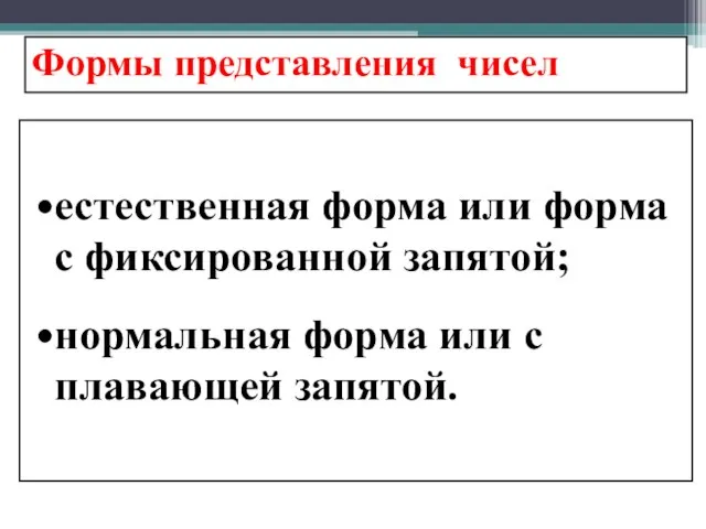 Формы представления чисел естественная форма или форма с фиксированной запятой; нормальная форма или с плавающей запятой.