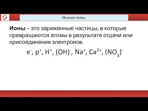 Ионная связь. Ионы – это заряженные частицы, в которые превращаются атомы