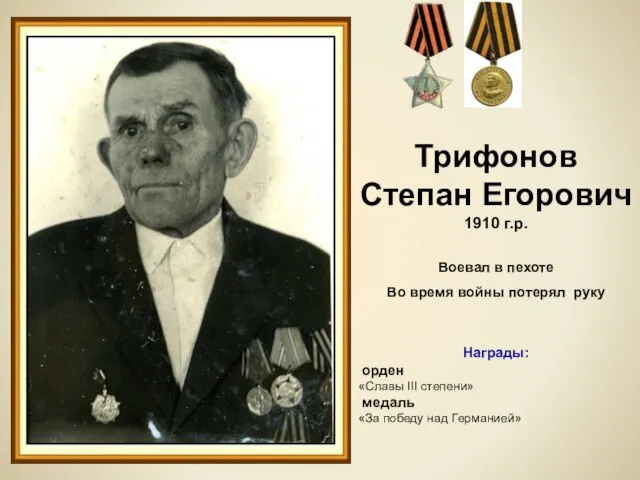 Воевал в пехоте Во время войны потерял руку Награды: орден «Славы