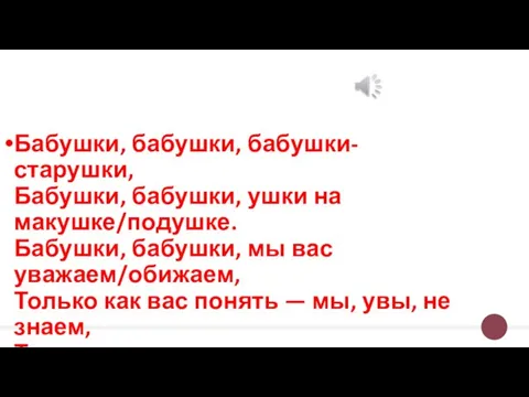 Бабушки, бабушки, бабушки-старушки, Бабушки, бабушки, ушки на макушке/подушке. Бабушки, бабушки, мы