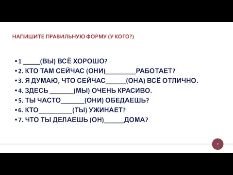 НАПИШИТЕ ПРАВИЛЬНУЮ ФОРМУ (У КОГО?) 1 _____(ВЫ) ВСЁ ХОРОШО? 2. КТО