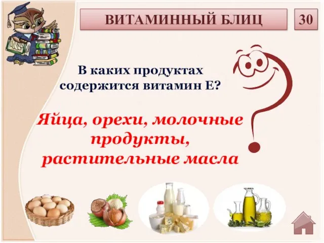 Яйца, орехи, молочные продукты, растительные масла В каких продуктах содержится витамин Е? 30 ВИТАМИННЫЙ БЛИЦ