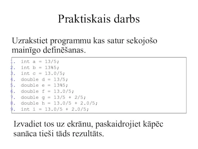 Praktiskais darbs Uzrakstiet programmu kas satur sekojošo mainīgo definēšanas. Izvadiet tos