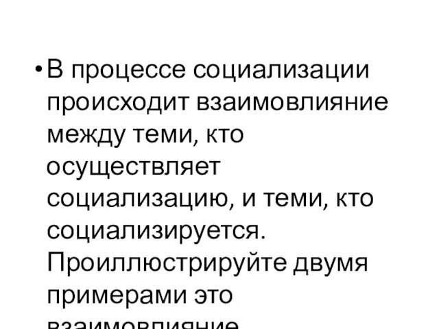 В процессе социализации происходит взаимовлияние между теми, кто осуществляет социализацию, и