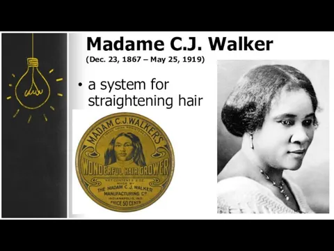 Madame C.J. Walker (Dec. 23, 1867 – May 25, 1919) a system for straightening hair