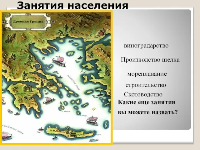 Занятия населения виноградарство Производство шелка мореплавание Скотоводство строительство Какие еще занятия вы можете назвать?