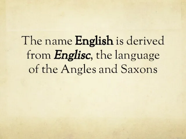 The name English is derived from Englisc, the language of the Angles and Saxons