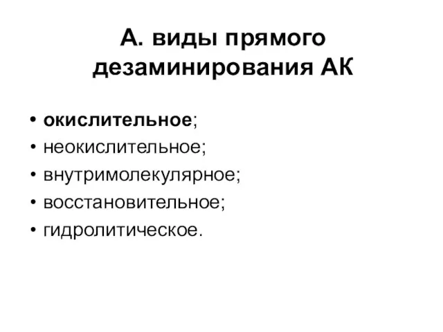 А. виды прямого дезаминирования АК окислительное; неокислительное; внутримолекулярное; восстановительное; гидролитическое.