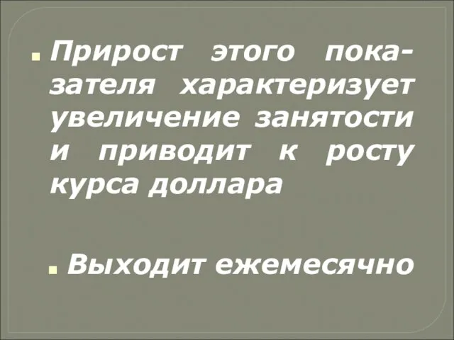 Прирост этого пока-зателя характеризует увеличение занятости и приводит к росту курса доллара Выходит ежемесячно