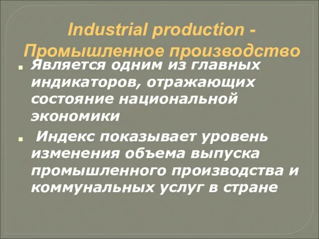 Industrial production - Промышленное производство Является одним из главных индикаторов, отражающих