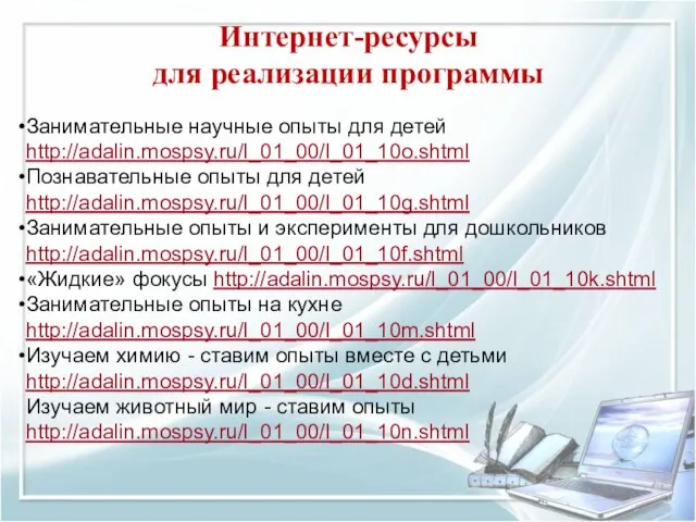 Интернет-ресурсы для реализации программы Занимательные научные опыты для детей http://adalin.mospsy.ru/l_01_00/l_01_10o.shtml Познавательные