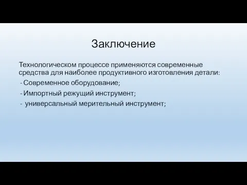 Заключение Технологическом процессе применяются современные средства для наиболее продуктивного изготовления детали: