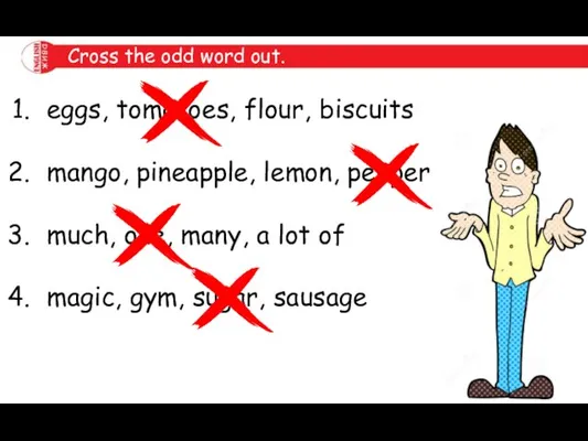 Cross the odd word out. eggs, tomatoes, flour, biscuits mango, pineapple,