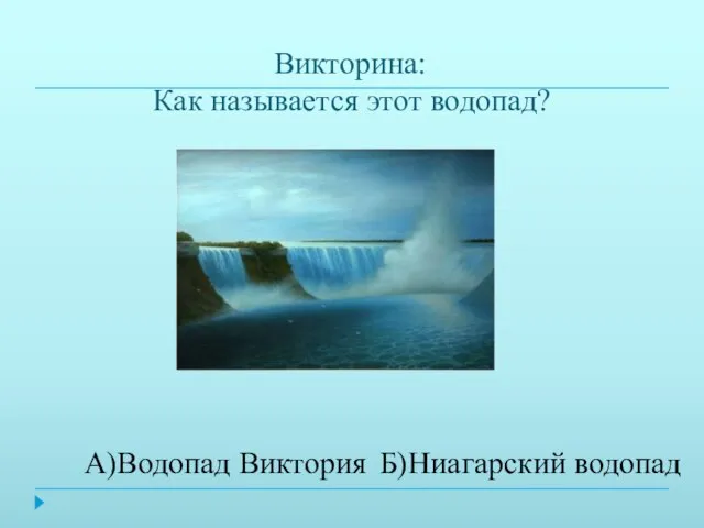 Викторина: Как называется этот водопад? Б)Ниагарский водопад А)Водопад Виктория