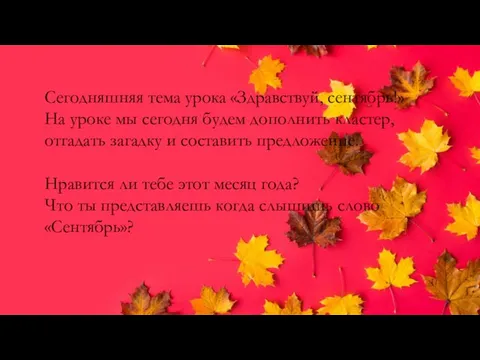 Сегодняшняя тема урока «Здравствуй, сентябрь!» На уроке мы сегодня будем дополнить