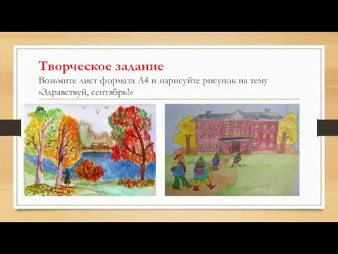 Творческое задание Возьмите лист формата А4 и нарисуйте рисунок на тему «Здравствуй, сентябрь!»