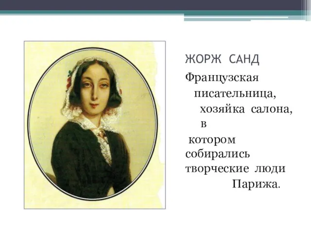 ЖОРЖ САНД Французская писательница, хозяйка салона, в котором собирались творческие люди Парижа.