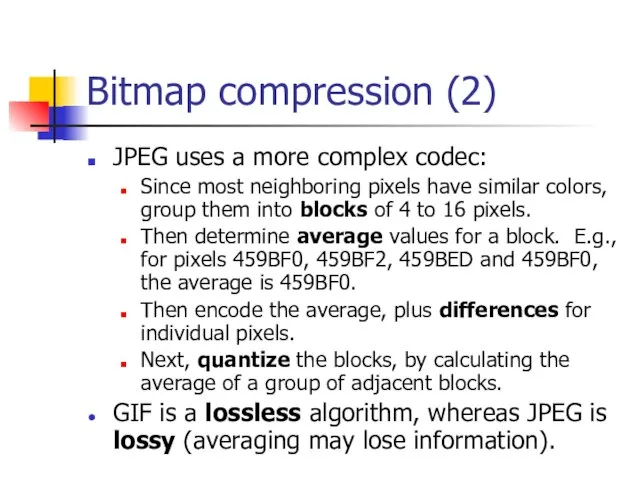 Bitmap compression (2) JPEG uses a more complex codec: Since most