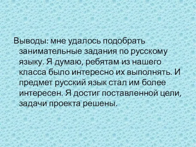 Выводы: мне удалось подобрать занимательные задания по русскому языку. Я думаю,