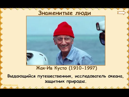 Знаменитые люди Выдающийся путешественник, исследователь океана, защитник природы. Жак–Ив Кусто (1910-1997)